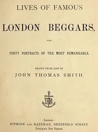 Lives of Famous London Beggars: With Forty Portraits of the Most Remarkable.