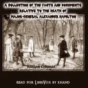 A Collection of the Facts and Documents Relative to the Death of Major-General Alexander Hamilton