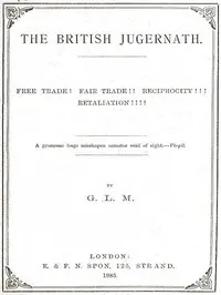 The British Jugernath: Free trade! Fair trade!! Reciprocity!!! Retaliation!!!!