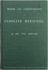 Memoir and Correspondence of Caroline Herschel