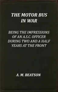 The motor-bus in war: being the impressions of an A.S.C. officer during two and a half years at the front