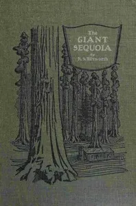 The giant sequoia: An account of the history and characteristics of the big trees of California