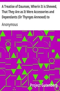 A Treatise of Daunses, Wherin It is Shewed, That They Are as It Were Accessories and Dependants (Or Thynges Annexed) to Whoredome: Where Also by the Way is Touched and Proued, That Playes Are Ioyned and Knit Togeather in a Rancke or Rowe with Them (1581)