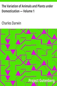 The Variation of Animals and Plants under Domestication — Volume 1