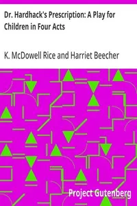 Dr. Hardhack's Prescription: A Play for Children in Four Acts