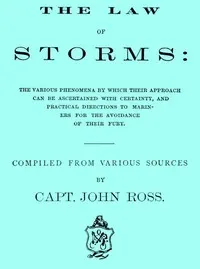 The Law of Storms: The various phenomena by which their approach can be ascertained with certainty, and practical directions to mariners for the avoidance of their fury, compiled from various sources