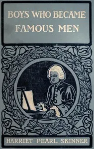 Boys Who Became Famous Men: Stories of the Childhood of Poets, Artists, and Musicians