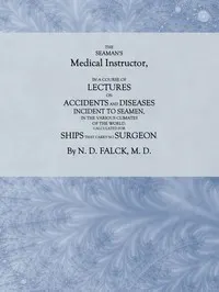 The Seaman's Medical Instructor: In a Course of Lectures on Accidents and Diseases Incident to Seamen