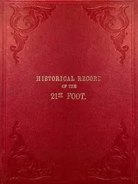 Historical Record of the Twenty-first Regiment, or the Royal North British Fusiliers: Containing an Account of the Formation of the Regiment in 1678, and of Its Subsequent Services to 1849