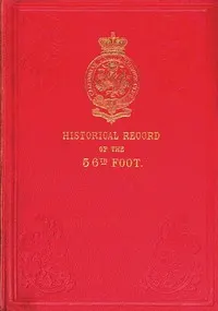 Historical Record of the Fifty-sixth, or the West Essex Regiment of Foot: Containing an account of the formation of the regiment in 1755, and of its subsequent services to 1844.