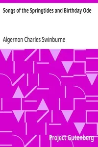 Songs of the Springtides and Birthday Ode: Taken from The Collected Poetical Works of Algernon Charles; Swinburne—Vol. III