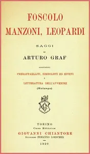 Foscolo, Manzoni, Leopardi: saggi: Aggiuntovi preraffaelliti, simbolisti ed esteti e letteratura dell'avvenire