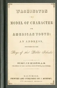 Washington the Model of Character for American Youth: An Address Delivered to the Boys of the Public Schools