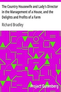 The Country Housewife and Lady's Director in the Management of a House, and the Delights and Profits of a Farm