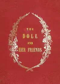 The Doll and Her Friends: or Memoirs of the Lady Seraphina