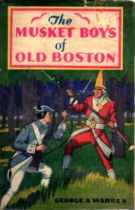 The Musket Boys of Old Boston : $b or, The first blow for liberty