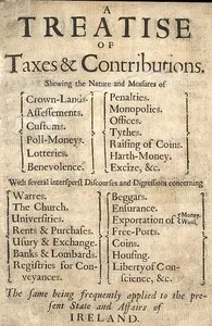 A Treatise of Taxes and Contributions: Shewing the nature and measures of crown-lands, assessements, customs, poll-moneys, lotteries, benevolence, penalties, monopolies, offices, tythes, raising of coins, harth-money, excize, &c.; with several intersperst discourses and digressions concerning warres, the church, universities, rents & purchases, usury & exchange, banks & lombards, registries for conveyances, beggars, ensurance, exportation of money [&] wool, free-ports, coins, housing, liberty of