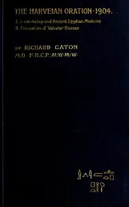 I-em-hotep and Ancient Egyptian medicine: II. Prevention of valvular disease: The Harveian Oration delivered before the Royal college of physicians on June 21, 1904