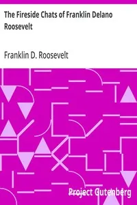The Fireside Chats of Franklin Delano Roosevelt: Radio Addresses to the American People Broadcast Between 1933 and 1944