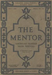 The Mentor: American Pioneer Prose Writers,: Vol. 4, Num. 6, Serial No. 106, May 1, 1916