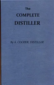 The Complete Distiller: Containing, I. The method of performing the various processes of distillation, with descriptions of the several instruments: the whole doctrine of fermentation: the manner of drawing spirits from malt, raisins, molasses, sugar, &c. and of rectifying them: with instructions for imitating, to the greatest perfection, both the colour and flavour of French brandies. II. The manner of distilling all kinds of simple waters from plants, flowers, &c. III. The method of making all