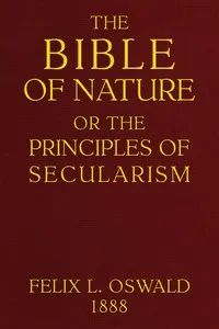 The Bible of nature: or, The principles of secularism. A contribution to the religion of the future