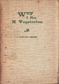 Why I Am a Vegetarian: An Address Delivered Before the Chicago Vegetarian Society