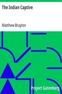 The Indian Captive: A narrative of the adventures and sufferings of Matthew Brayton in his thirty-four years of captivity among the Indians of north-western America