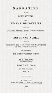 Narrative of the operations and recent discoveries within the pyramids, temples, tombs and excavations in Egypt and Nubia; vol. 1: and of a journey to the coast of the Red Sea, in search of the ancient Berenice; and another to the Oasis of Jupiter Ammon