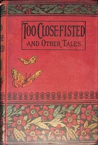 Too close fisted, and other stories