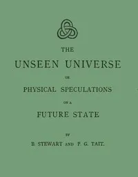 The unseen universe: or, physical speculations on a future state