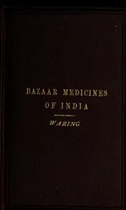 Remarks on the Uses of some of the Bazaar Medicines and Common Medical Plants of India: With a full index of diseases, indicating their treatment by these and other agents procurable throughout India; to which are added directions for treatment in cases of drowning, snake-bites &c.