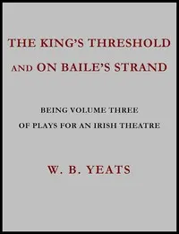The King's Threshold; and On Baile's Strand