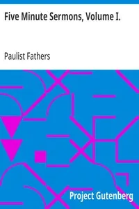 Five Minute Sermons, Volume I.: For Low Masses on All Sundays of the Year by Priests of the Congregation of St. Paul