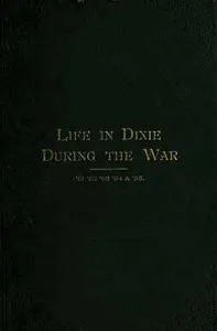 Life in Dixie during the War, 1861-1862-1863-1864-1865