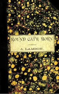 Round Cape Horn: Voyage of the Passenger-Ship James W. Paige, from Maine to California in the Year 1852