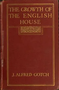 The Growth of the English House: A short history of its architectural development from 1100 to 1800