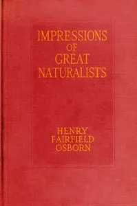 Impressions of great naturalists: reminiscences of Darwin, Huxley, Balfour, Cope and others