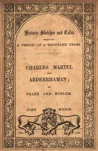 Moslem and Frank;: or, Charles Martel and the rescue of Europe from the threatened yoke of the Saracens