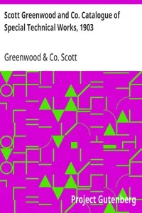 Scott Greenwood and Co. Catalogue of Special Technical Works, 1903: For Manufacturers, Students, and Technical Schools, by Expert Writers