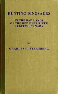 Hunting dinosaurs in the bad lands of the Red Deer River, Alberta, Canada: A sequel to the life of a fossil hunter