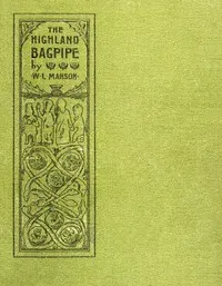 The Highland bagpipe : $b its history, literature, and music: with some account of the traditions, superstitions, and anecdotes relating to the instrument and its tunes