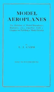 Model aeroplanes: The building of model monoplanes, biplanes, etc., together with a chapter on building a model airship