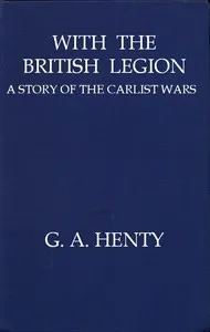 With the British Legion: A Story of the Carlist Wars