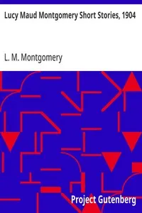 Lucy Maud Montgomery Short Stories, 1904
