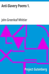 Anti-Slavery Poems 1.: Part 1 From Volume III of The Works of John Greenleaf Whittier