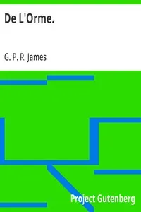 De L'Orme.: The Works of G. P. R. James, Esq., Vol. XVI.