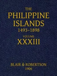 The Philippine Islands, 1493-1898, Volume 33, 1519-1522: Explorations by early navigators, descriptions of the islands and their peoples, their history and records of the Catholic missions, as related in contemporaneous books and manuscripts, showing the political, economic, commercial and religious conditions of those islands from their earliest relations with European nations to the close of the nineteenth century
