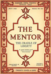 The Mentor: The Cradle of Liberty, Vol. 6, Num. 10, Serial No. 158, July 1, 1918