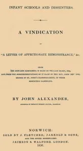 Infant Schools and Dissenters: A Vindication of "a letter of affectionate remonstrance," &c., from the mistakes respecting it made by William Geary... and from the misrepresentations of it made by... John Perowne... in their respective pamphlets